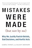 Mistakes Were Made (But Not by Me): Why We Justify Foolish Beliefs, Bad Decisions, and Hurtful Acts livre