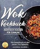 Wok Kochbuch - Asiatisch kochen für Zuhause: Das Rezeptbuch mit den besten Wok Rezepten der asiatis livre