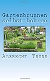 Gartenbrunnen selbst bohren: Die Herstellung eines Gartenbrunnens und die Einrichtung einer vollauto livre