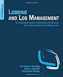 Logging and Log Management: The Authoritative Guide to Understanding the Concepts Surrounding Loggin livre