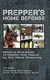 Prepper's Home Defense: Security Strategies to Protect Your Family by Any Means Necessary livre