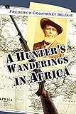 A Hunter's Wanderings in Africa (English Edition) livre