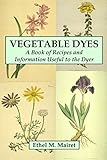 Vegetable Dyes: A Book of Recipes and Information Useful to the Dyer livre