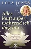 Alles läuft super, während ich weg bin: Loslassen und dem Göttlichen die Schwergewichte überlass livre