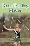 Baton Twirling Master:: Baton Twirler - Step by Step Moves & Instructions (English Edition) livre