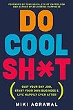 Do Cool Sh*t: Quit Your Day Job, Start Your Own Business, and Live Happily Ever After livre