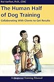 The Human Half of Dog Training: Collaborating with Clients to Get Results livre