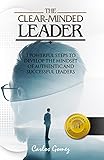 The Clear-Minded Leader: 3 Powerful steps to develop the mindset of Authentic and Successful Leaders livre