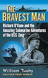The Bravest Man: Richard O'Kane and the Amazing Submarine Adventures of the USS Tang (English Editio livre