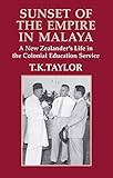 Sunset of the Empire in Malaya: A New Zealander's Life in the Colonial Education Service livre