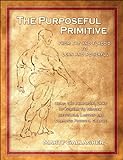 The Purposeful Primitive: From Fat and Flaccid to Lean and Powerful - Using the Primordial Laws of F livre