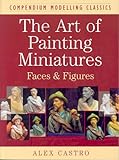 The Art of Painting Miniatures: Faces and Figures livre