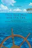 This Old Man and the Sea: How My Retirement Turned into a Ten-Year Sail Around the World (English Ed livre