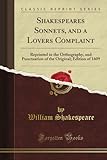 Shakespeare's Sonnets, and a Lover's Complaint: Reprinted in the Orthography, and Punctuation of the livre