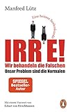 Irre! - Wir behandeln die Falschen: Unser Problem sind die Normalen - Eine heitere Seelenkunde - Mit livre