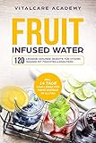 Fruit Infused Water: 120 leckere gesunde Rezepte für Vitamin Wasser mit Früchten & Kräutern. Erfr livre