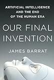 Our Final Invention: Artificial Intelligence and the End of the Human Era livre