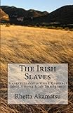 The Irish Slaves: Slavery, indenture and Contract labor Among Irish Immigrants livre