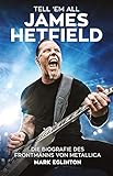 Tell 'Em All - James Hetfield: Die Biografie des Frontmanns von Metallica livre