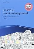 Crashkurs Projektmanagement - inkl. Arbeitshilfen online: Grundlagen für alle Projektphasen (Haufe livre