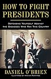 How to Fight Presidents: Defending Yourself Against the Badasses Who Ran This Country livre