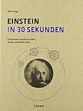 Einstein in 30 Sekunden: 50 Zentrale Aspekte zum Leben und Vermächtnis livre