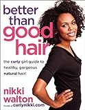 Better Than Good Hair: The Curly Girl Guide to Healthy, Gorgeous Natural Hair! livre