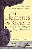 The Elements of Rhetoric -- How to Write and Speak Clearly and Persuasively: A Guide for Students, T livre