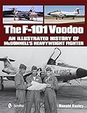 The F-101 Voodoo: An Illustrated History of McDonnell's Heavyweight Fighter livre