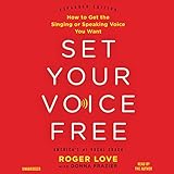 Set Your Voice Free: How to Get the Singing or Speaking Voice You Want livre