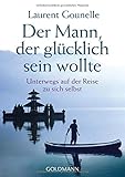 Der Mann, der glücklich sein wollte: Unterwegs auf der Reise zu sich selbst livre