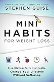 Mini Habits for Weight Loss: Stop Dieting. Form New Habits. Change Your Lifestyle Without Suffering. livre