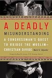 A Deadly Misunderstanding: A Congressman's Quest to Bridge the Muslim-Christian Divide livre