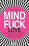 Mindfuck Love: Wie wir uns in der Liebe selbst sabotieren und was wir dagegen tun können (Die Mindf livre