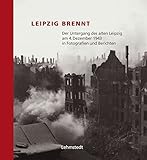 Leipzig brennt. Der Untergang des alten Leipzig am 4. Dezember 1943 in Fotografien und Berichten livre