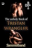 The unholy Book of Tristan Wrangler - Sammelband (Immer wieder ... Reihe 1) livre