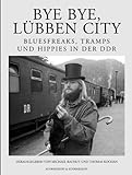 Bye bye, Lübben City: Bluesfreaks, Tramps und Hippies in der DDR livre