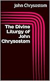 The Divine Liturgy of John Chrysostom (English Edition) livre