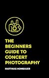 The Beginners Guide To Concert Photography (English Edition) livre