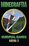 Minecraftia: Survival Games Arena 3 (Minecraft Hunger Games, Band 3) livre