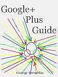 Google+ Guide: Google Plus For Absolute Beginners (English Edition) livre