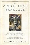 The Angelical Language, Volume I: The Complete History and Mythos of the Tongue of Angels (English E livre