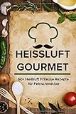 Heissluft Gourmet: 60+ Heißluft Friteuse Rezepte für Feinschmecker livre