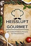 Heissluft Gourmet: 60+ Heißluft Friteuse Rezepte für Feinschmecker livre