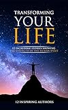 Transforming Your Life: 12 Incredible Stories Showing The Strength Of The Human Spirit (English Edit livre