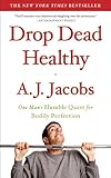 Drop Dead Healthy: One Man's Humble Quest for Bodily Perfection (English Edition) livre