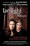 Twilight and Philosophy: Vampires, Vegetarians, and the Pursuit of Immortality (The Blackwell Philos livre