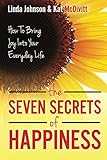 The Seven Secrets of Happiness: How To Bring Joy Into Your Everyday Life (English Edition) livre