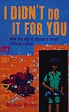 I Didn't Do it for You: How the World Betrayed a Small African Nation livre