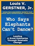 Who Says Elephants Can't Dance?: Leading a Great Enterprise Through Dramatic Change (English Edition livre